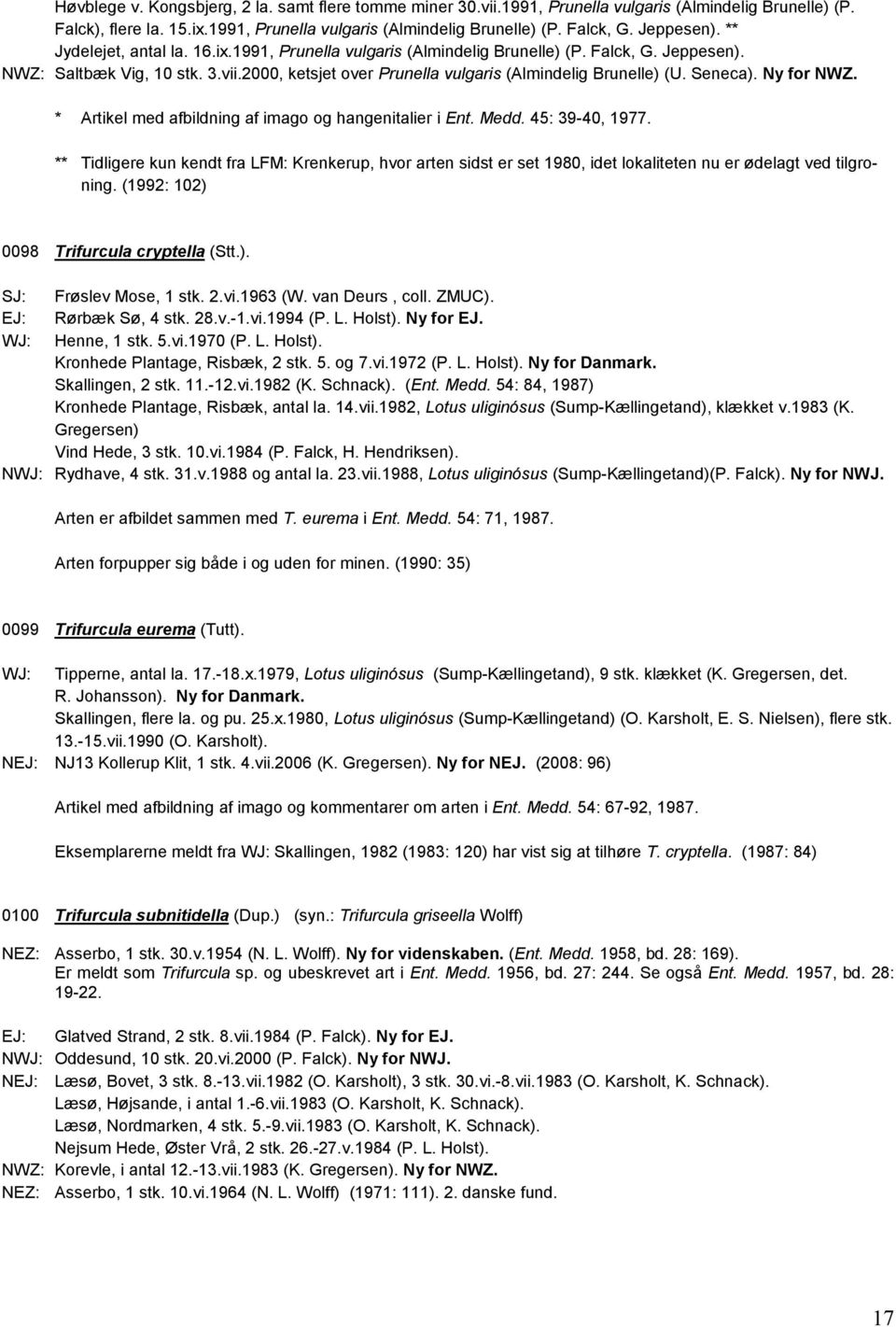 2000, ketsjet over Prunella vulgaris (Almindelig Brunelle) (U. Seneca). Ny for NWZ. * Artikel med afbildning af imago og hangenitalier i Ent. Medd. 45: 39-40, 1977.