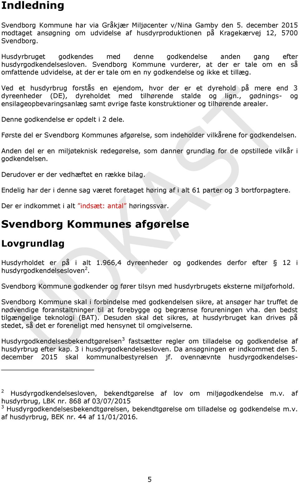 Svendborg Kommune vurderer, at der er tale om en så omfattende udvidelse, at der er tale om en ny godkendelse og ikke et tillæg.