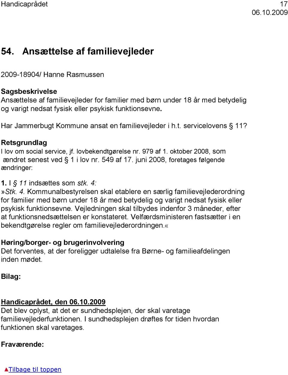 funktionsevne. Har Jammerbugt Kommune ansat en familievejleder i h.t. servicelovens 11? Retsgrundlag I lov om social service, jf. lovbekendtgørelse nr. 979 af 1.