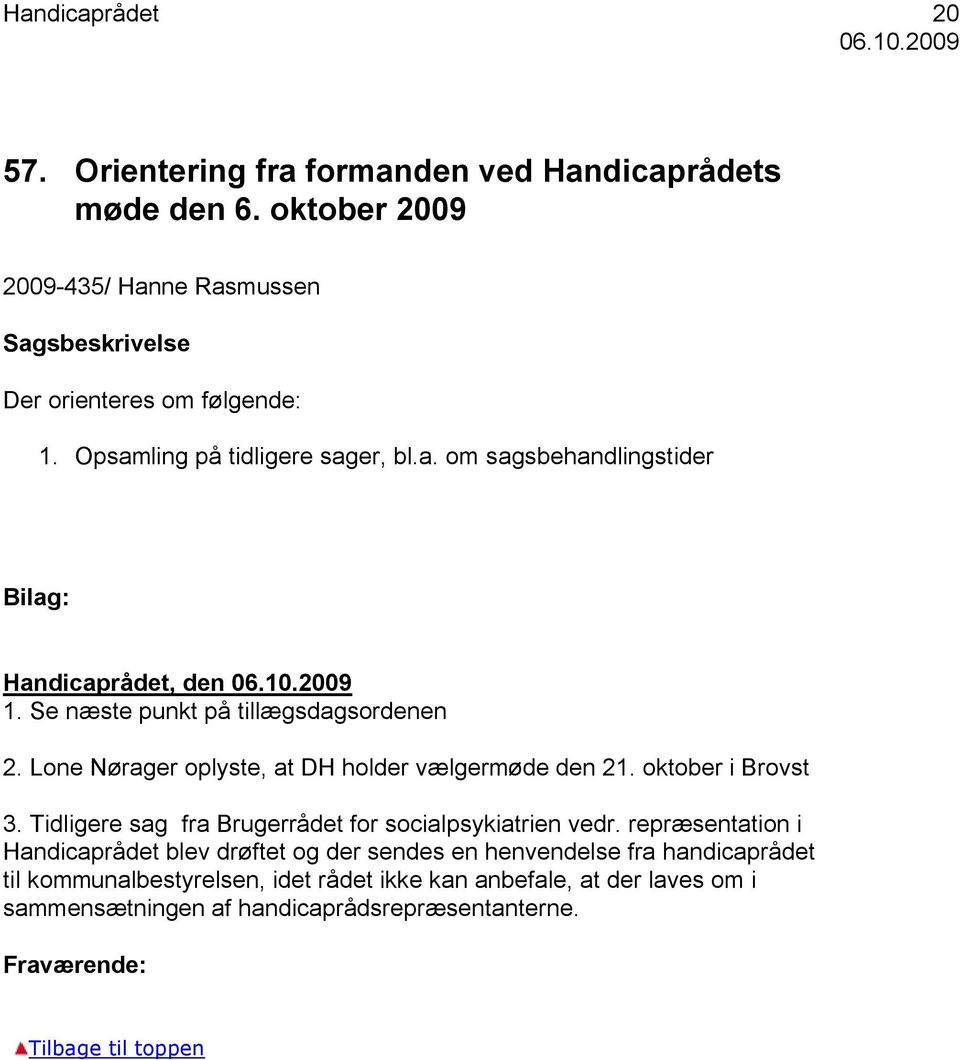 10.2009 1. Se næste punkt på tillægsdagsordenen 2. Lone Nørager oplyste, at DH holder vælgermøde den 21. oktober i Brovst 3.