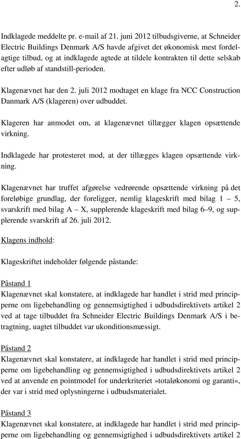 af standstill-perioden. Klagenævnet har den 2. juli 2012 modtaget en klage fra NCC Construction Danmark A/S (klageren) over udbuddet.