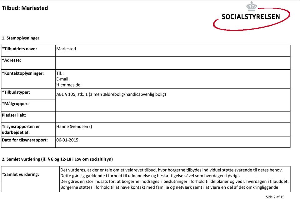 6 og 12-18 i Lov om socialtilsyn) *Samlet vurdering: Det vurderes, at der er tale om et veldrevet tilbud, hvor borgerne tilbydes individuel støtte svarende til deres behov.