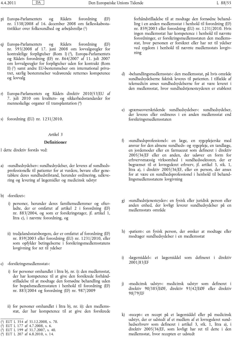 juni 2008 om lovvalgsregler for kontraktlige forpligtelser (Rom I) ( 2 ), Europa-Parlamentets og Rådets forordning (EF) nr. 864/2007 af 11.