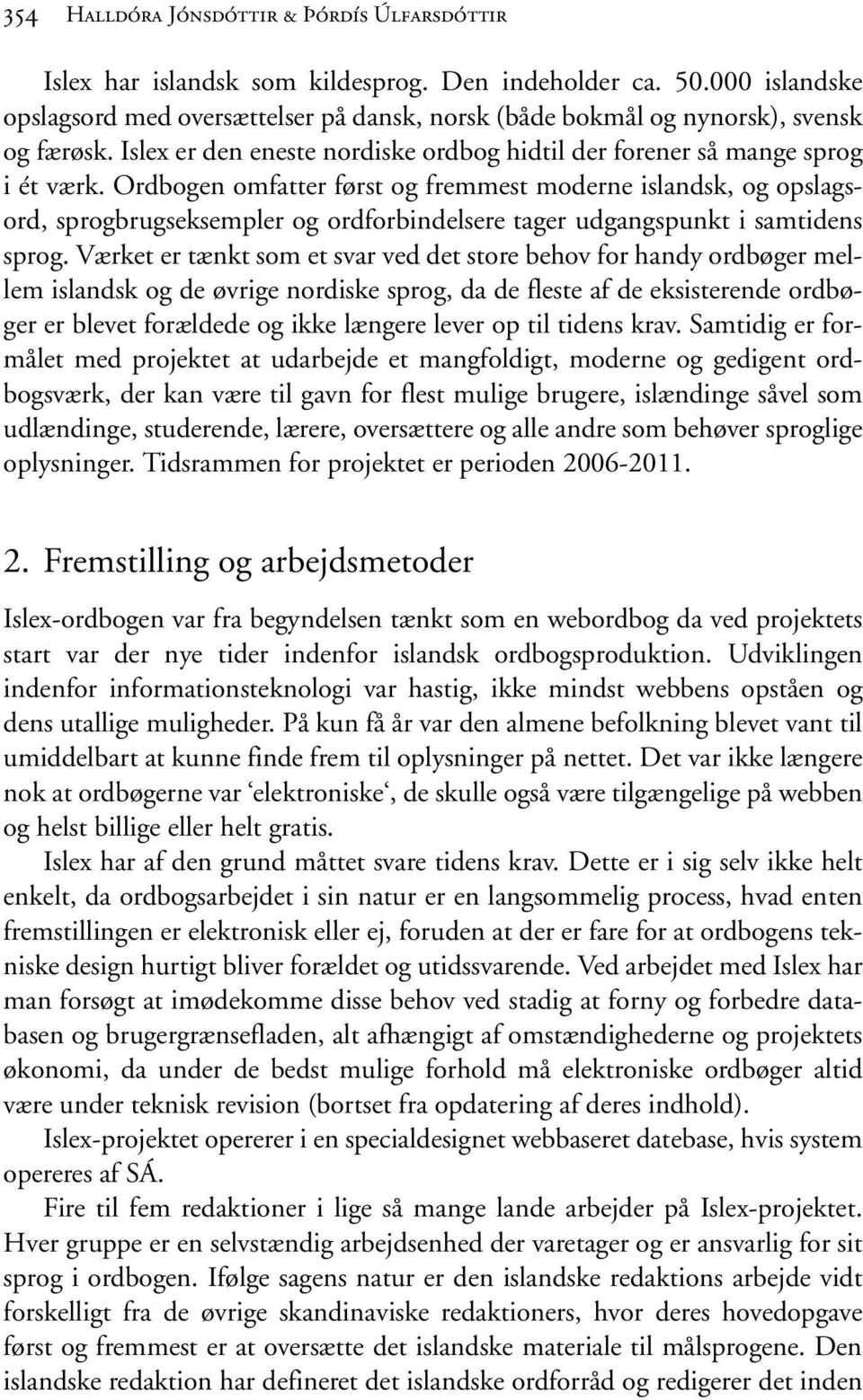 Ordbogen omfatter først og fremmest moderne islandsk, og opslagsord, sprogbrugseksempler og ordforbindelsere tager udgangspunkt i samtidens sprog.
