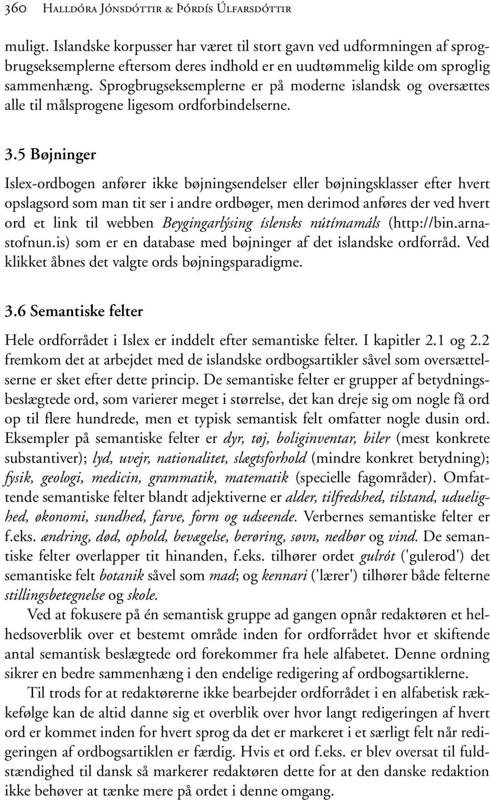 Sprogbrugseksemplerne er på moderne islandsk og oversættes alle til målsprogene ligesom ordforbindelserne. 3.