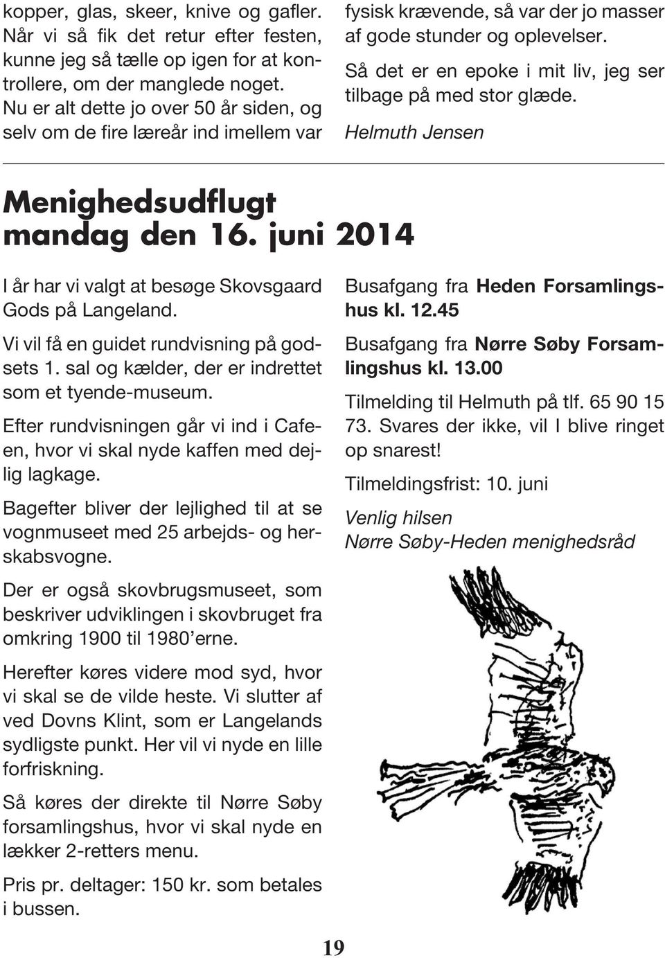 Så det er en epoke i mit liv, jeg ser tilbage på med stor glæde. Helmuth Jensen Menighedsudflugt mandag den 16. juni 2014 I år har vi valgt at besøge Skovsgaard Gods på Langeland.