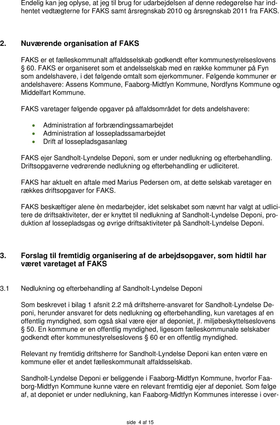 FAKS er organiseret som et andelsselskab med en række kommuner på Fyn som andelshavere, i det følgende omtalt som ejerkommuner.