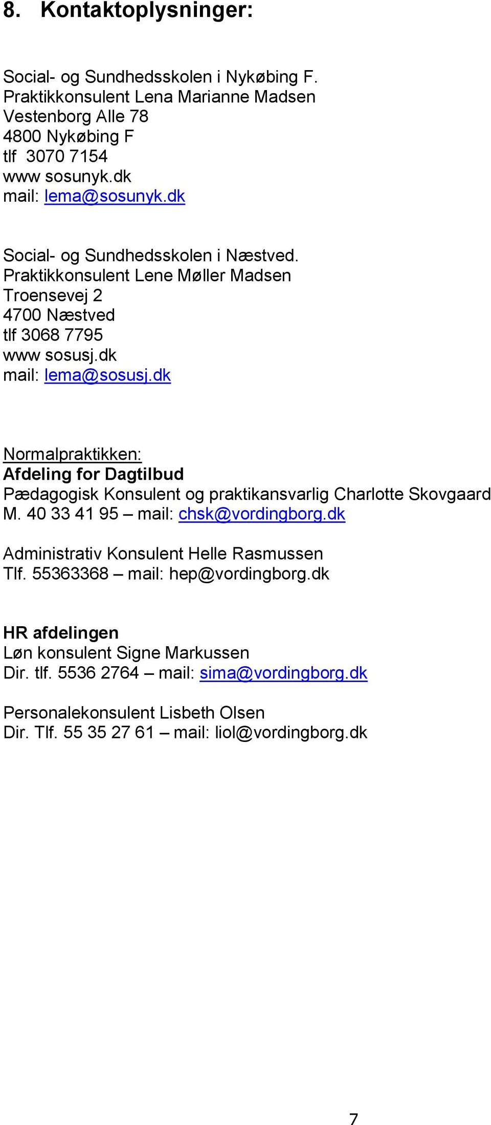 dk Normalpraktikken: Afdeling for Dagtilbud Pædagogisk Konsulent og praktikansvarlig Charlotte Skovgaard M. 40 33 41 95 mail: chsk@vordingborg.
