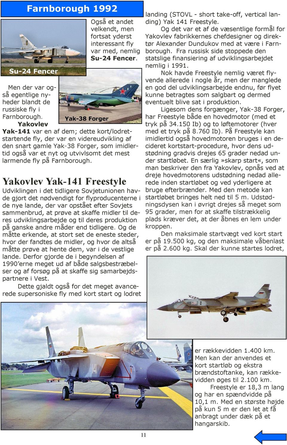 Yak-38 Forger Yakovlev Yak-141 var en af dem; dette kort/lodretstartende fly, der var en videreudvikling af den snart gamle Yak-38 Forger, som imidlertid også var et nyt og utvivlsomt det mest