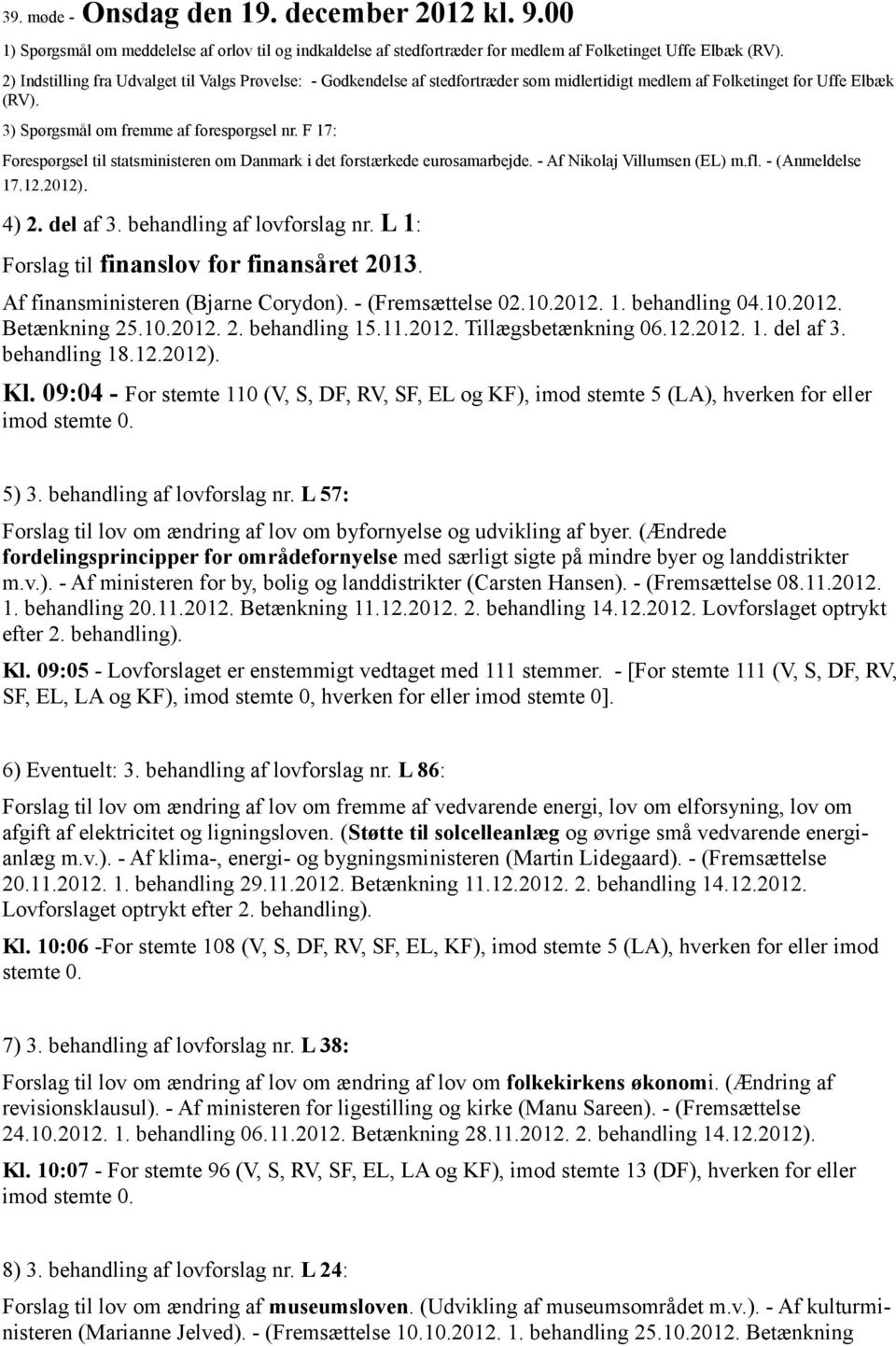 F 17: Forespørgsel til statsministeren om Danmark i det forstærkede eurosamarbejde. - Af Nikolaj Villumsen (EL) m.fl. - (Anmeldelse 17.12.2012). 4) 2. del af 3. behandling af lovforslag nr.