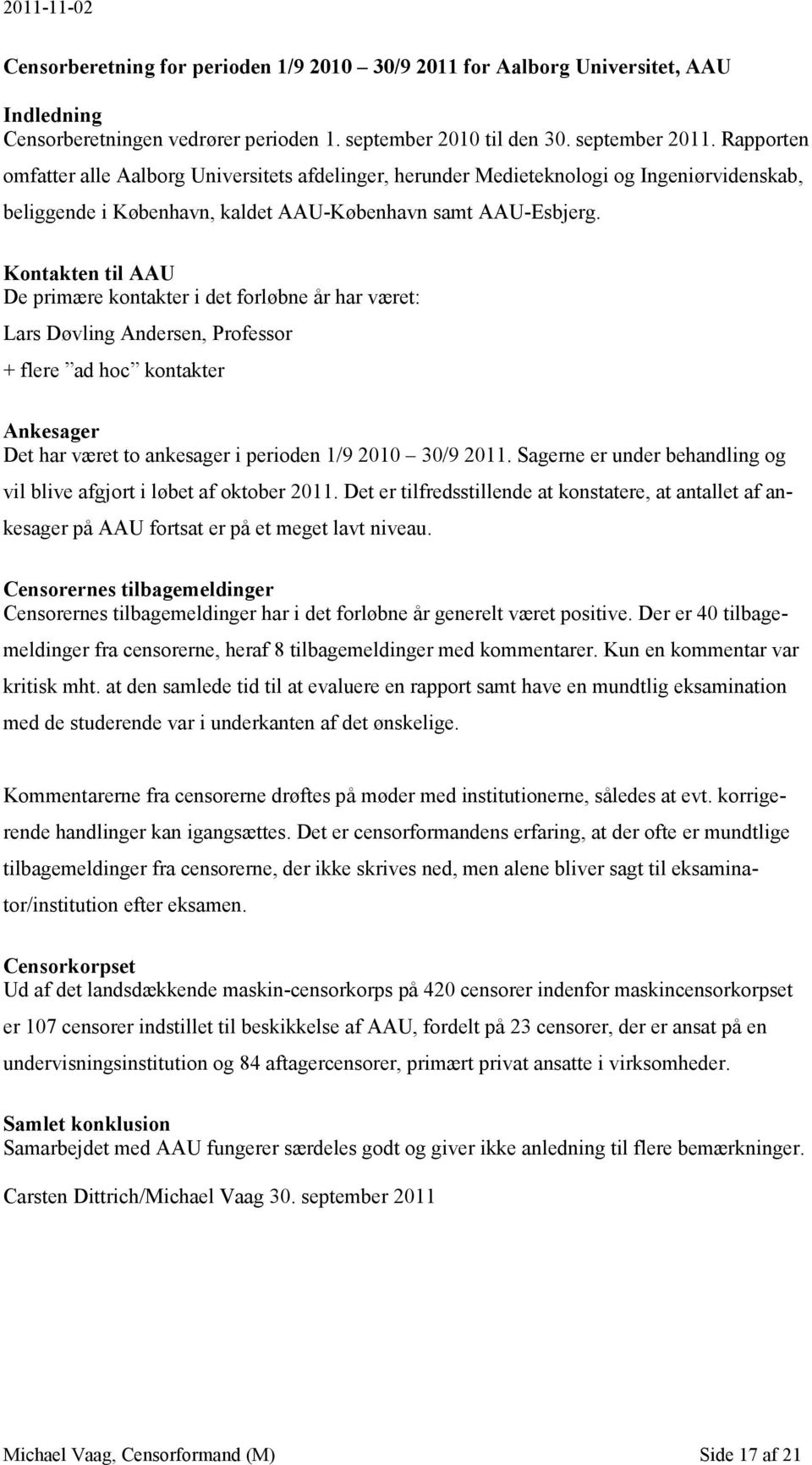 Kontakten til AAU De primære kontakter i det forløbne år har været: Lars Døvling Andersen, Professor + flere ad hoc kontakter Ankesager Det har været to ankesager i perioden 1/9 2010 30/9 2011.