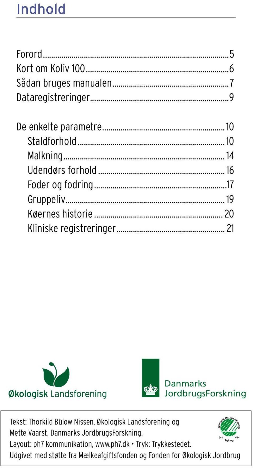 .. 21 Danmarks JordbrugsForskning Tekst: Thorkild Bülow Nissen, Økologisk Landsforening og Mette Vaarst, Danmarks JordbrugsForskning.