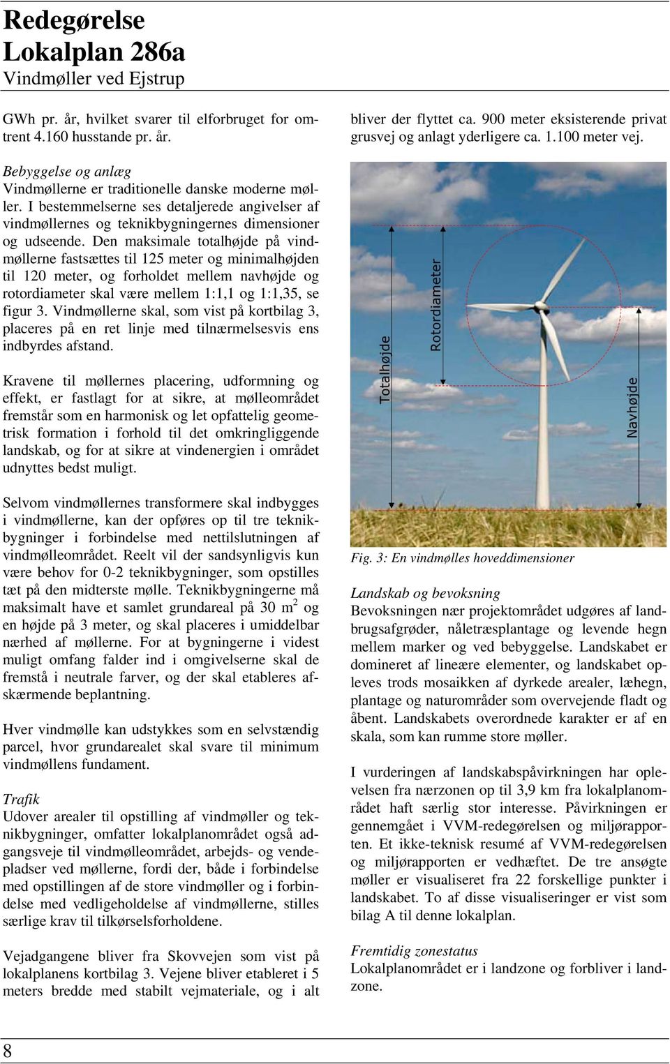 I bestemmelserne ses detaljerede angivelser af vindmøllernes og teknikbygningernes dimensioner og udseende.