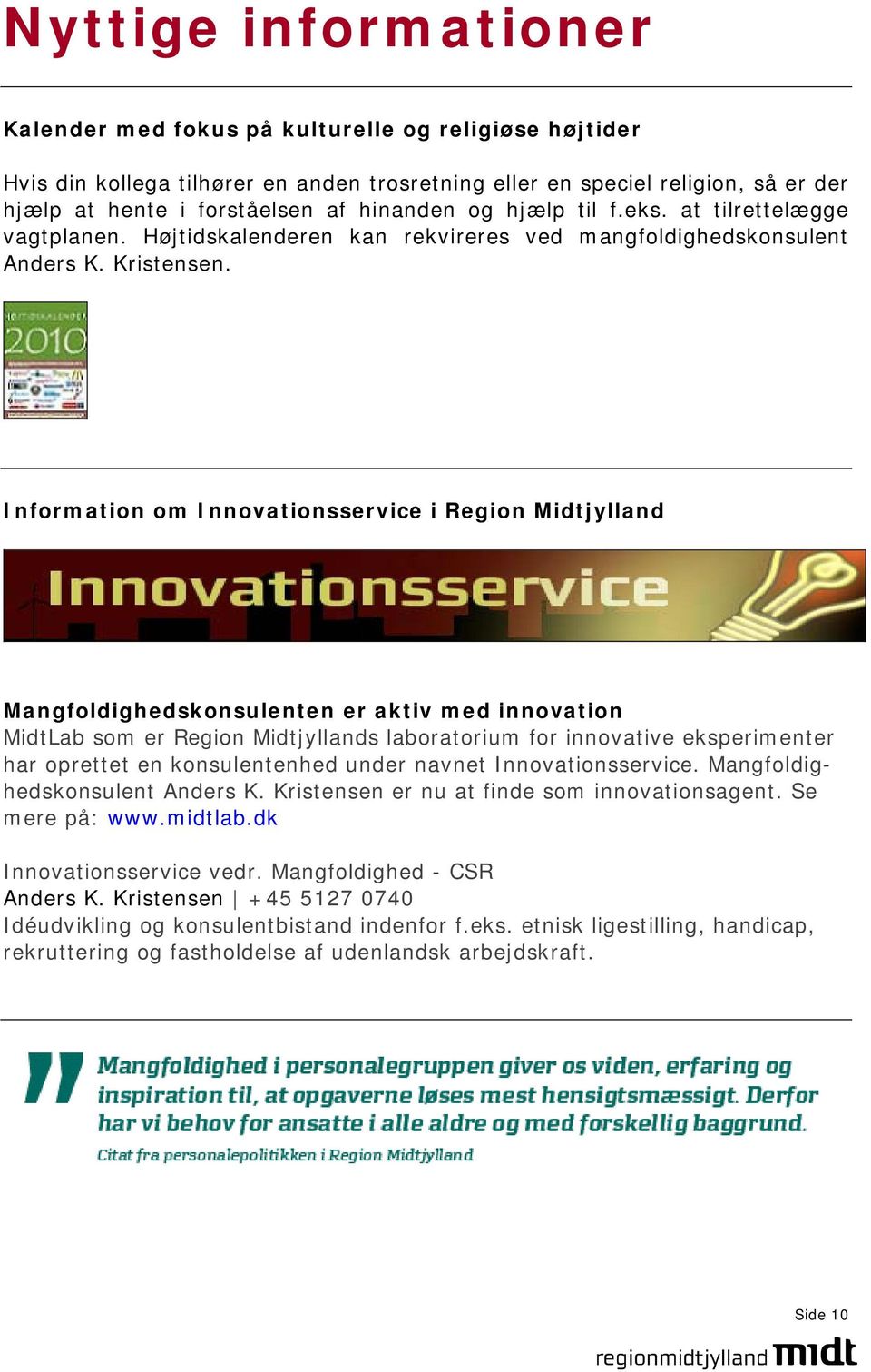 Information om Innovationsservice i Region Midtjylland Mangfoldighedskonsulenten er aktiv med innovation MidtLab som er Region Midtjyllands laboratorium for innovative eksperimenter har oprettet en