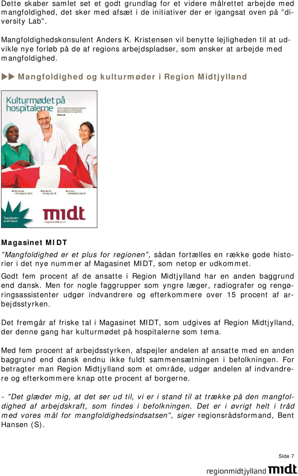 Mangfoldighed og kulturmøder i Region Midtjylland Magasinet MIDT Mangfoldighed er et plus for regionen, sådan fortælles en række gode historier i det nye nummer af Magasinet MIDT, som netop er
