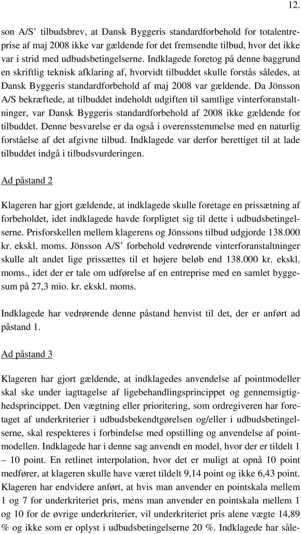 Da Jönsson A/S bekræftede, at tilbuddet indeholdt udgiften til samtlige vinterforanstaltninger, var Dansk Byggeris standardforbehold af 2008 ikke gældende for tilbuddet.