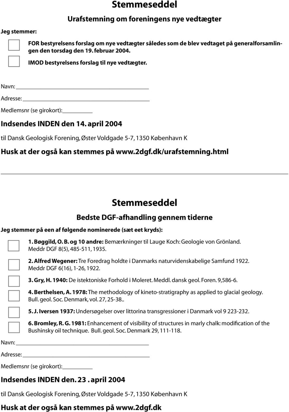 april 2004 til Dansk Geologisk Forening, Øster Voldgade 5-7, Husk at der også kan stemmes på www.2dgf.dk/urafstemning.