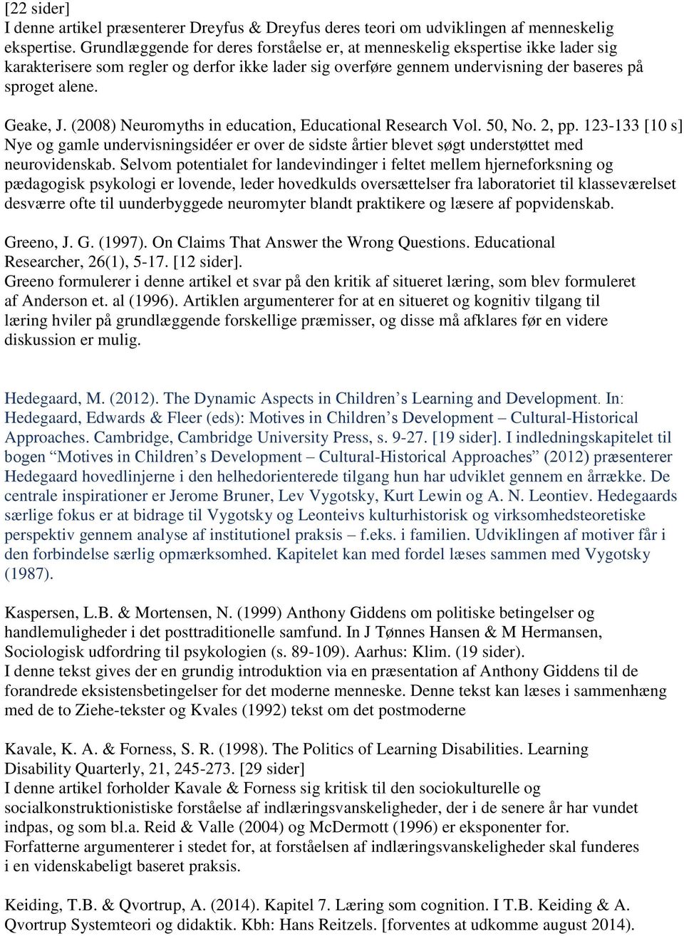(2008) Neuromyths in education, Educational Research Vol. 50, No. 2, pp. 123-133 [10 s] Nye og gamle undervisningsidéer er over de sidste årtier blevet søgt understøttet med neurovidenskab.