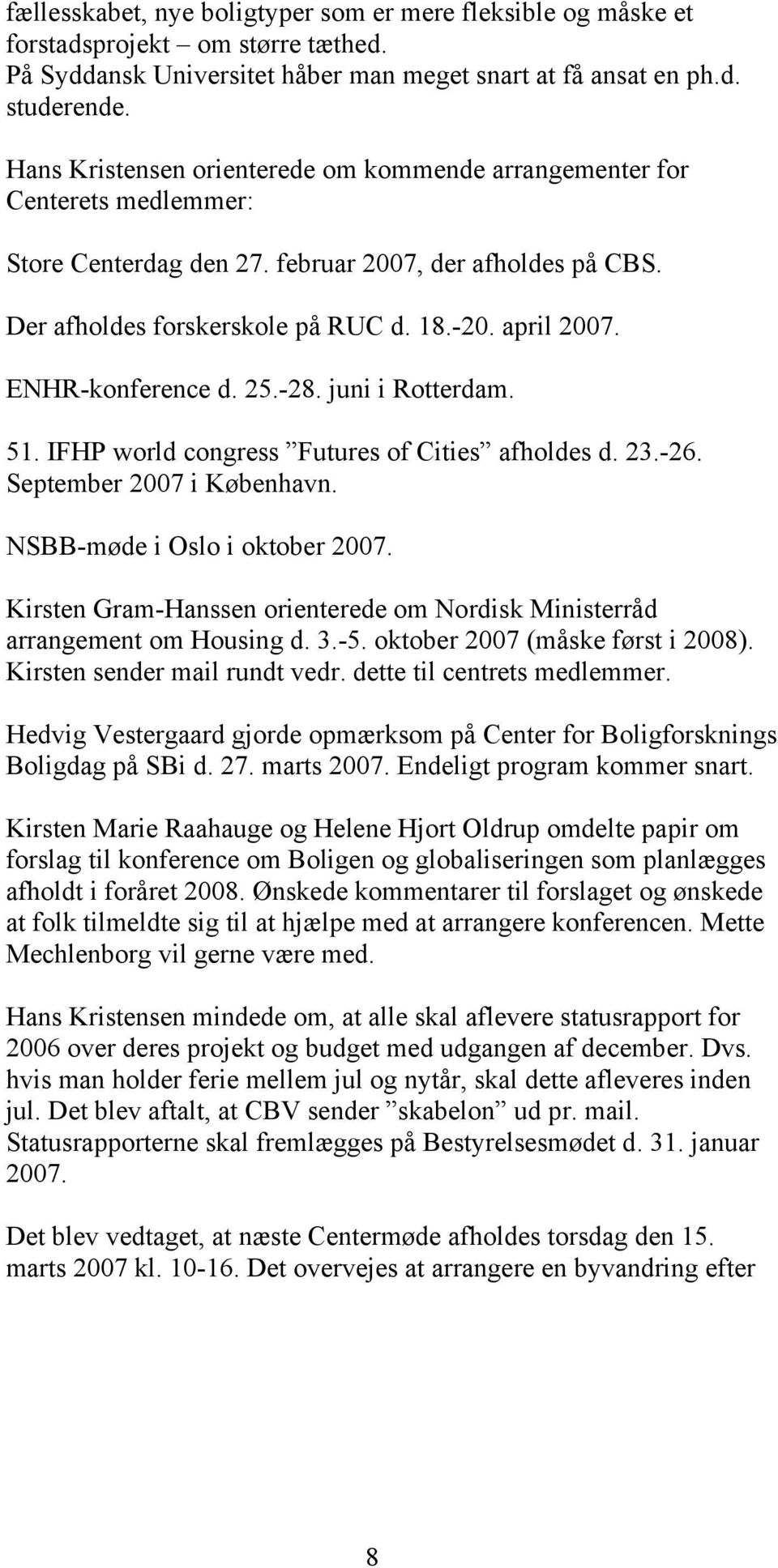 ENHR-konference d. 25.-28. juni i Rotterdam. 51. IFHP world congress Futures of Cities afholdes d. 23.-26. September 2007 i København. NSBB-møde i Oslo i oktober 2007.