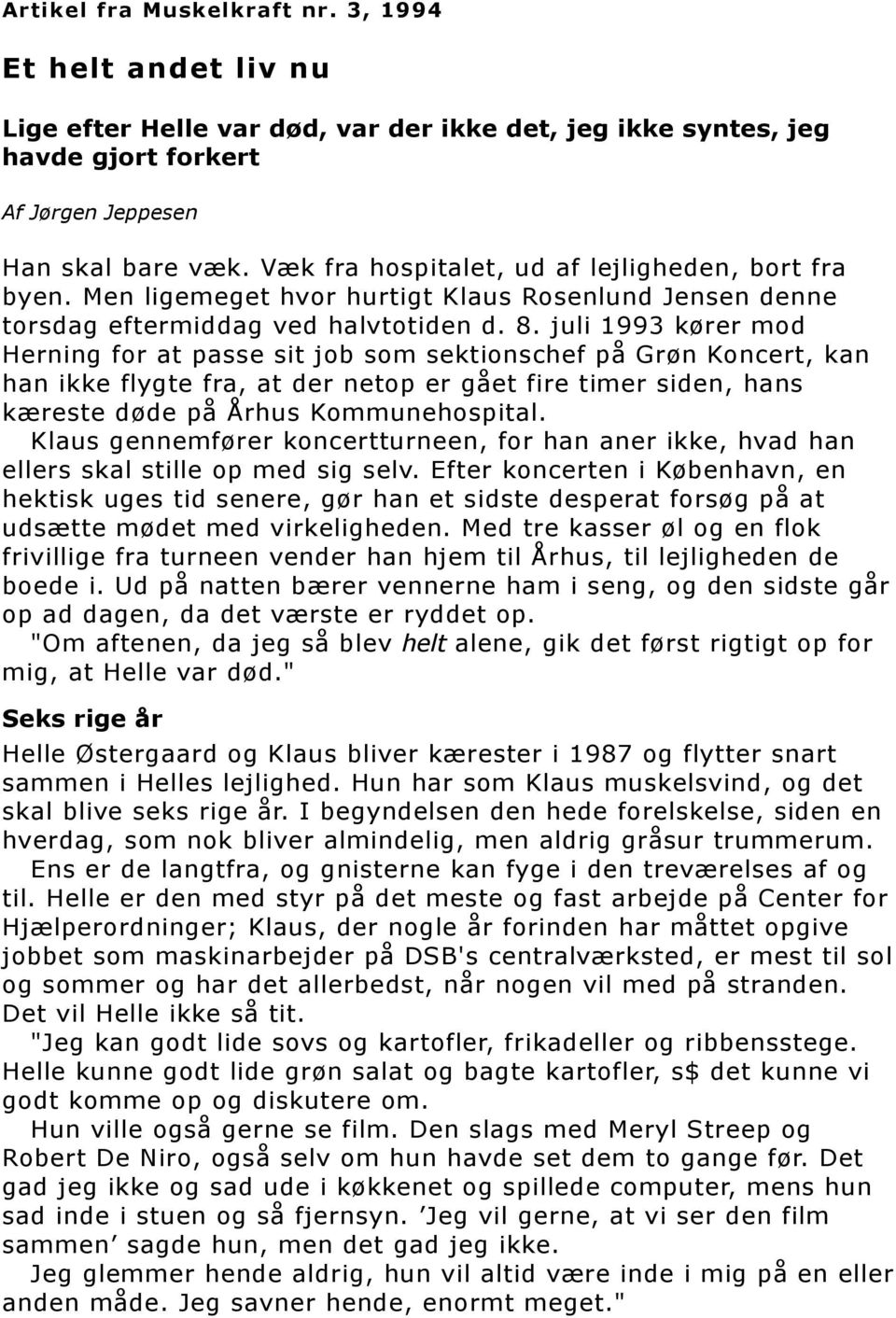 juli 1993 kører mod Herning for at passe sit job som sektionschef på Grøn Koncert, kan han ikke flygte fra, at der netop er gået fire timer siden, hans kæreste døde på Århus Kommunehospital.