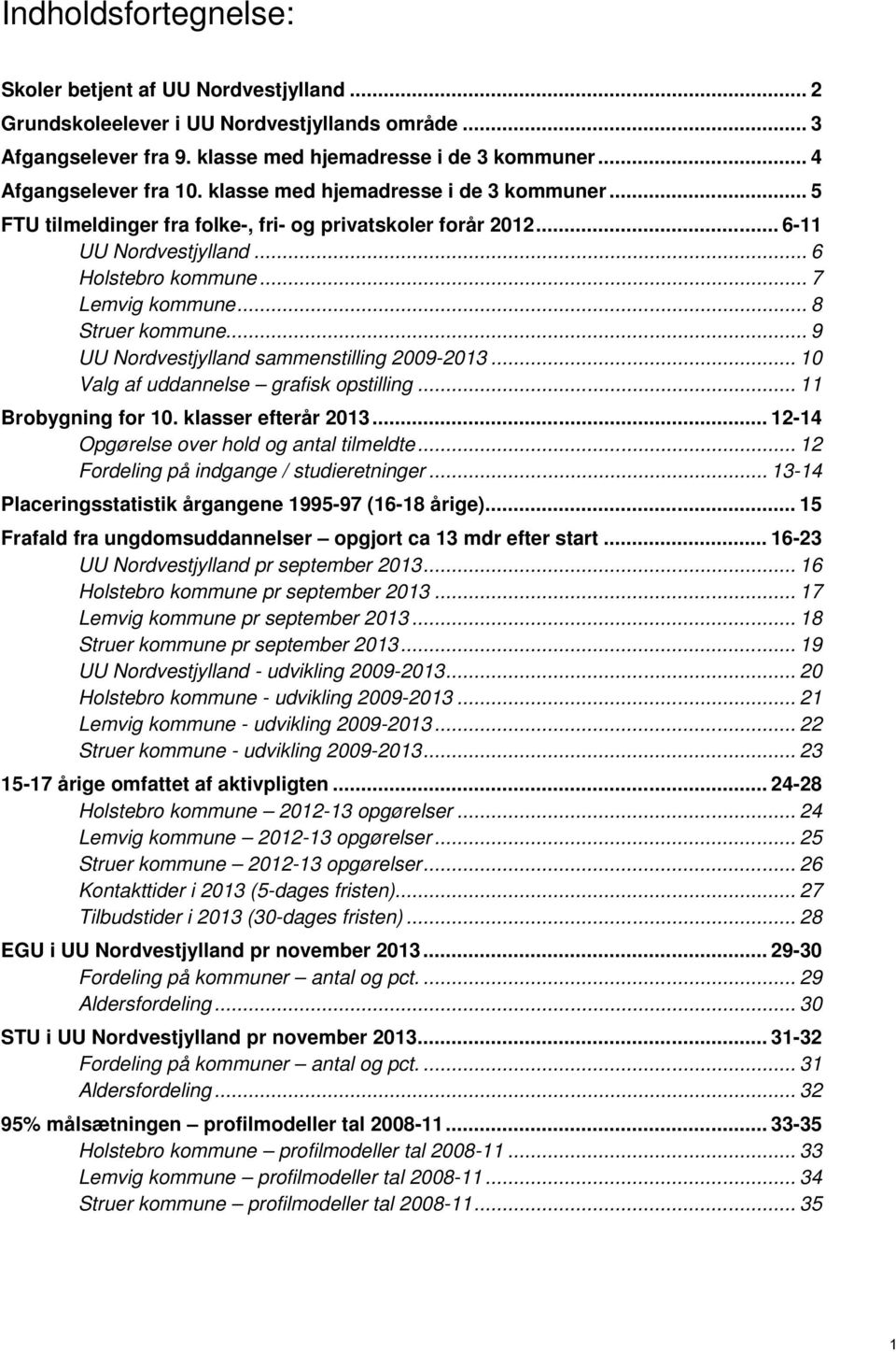 .. 9 UU Nordvestjylland sammenstilling 2009-2013... 10 Valg af uddannelse grafisk opstilling... 11 Brobygning for 10. klasser efterår 2013... 12-14 Opgørelse over hold og antal tilmeldte.