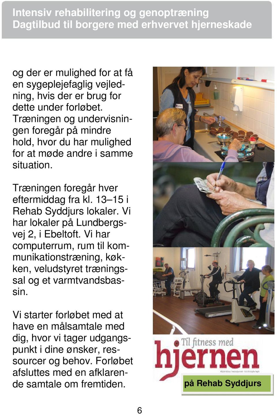13 15 i Rehab Syddjurs lokaler. Vi har lokaler på Lundbergsvej 2, i Ebeltoft.