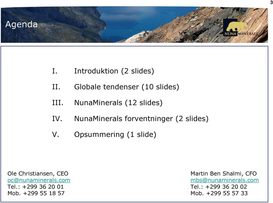 (2 slides) V. Opsummering (1 slide) Ole Christiansen, CEO oc@nunaminerals.com Tel.