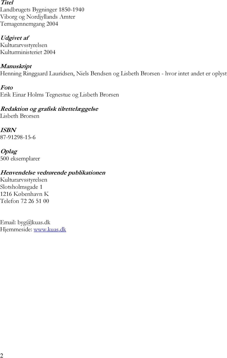 Tegnestue og Lisbeth Brorsen Redaktion og grafisk tilrettelæggelse Lisbeth Brorsen ISBN 87-91298-15-6 Oplag 500 eksemplarer Henvendelse