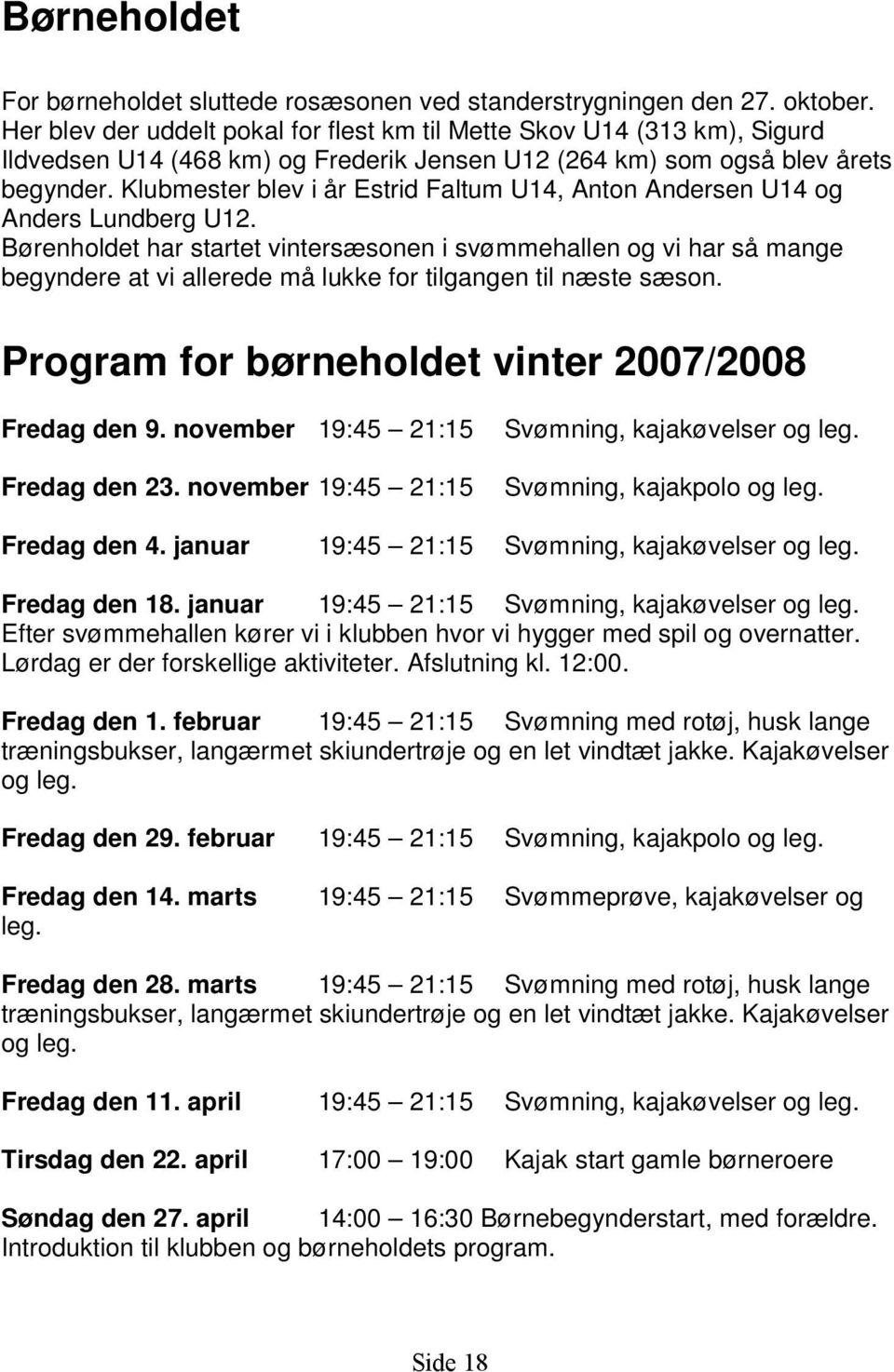 Klubmester blev i år Estrid Faltum U14, Anton Andersen U14 og Anders Lundberg U12.