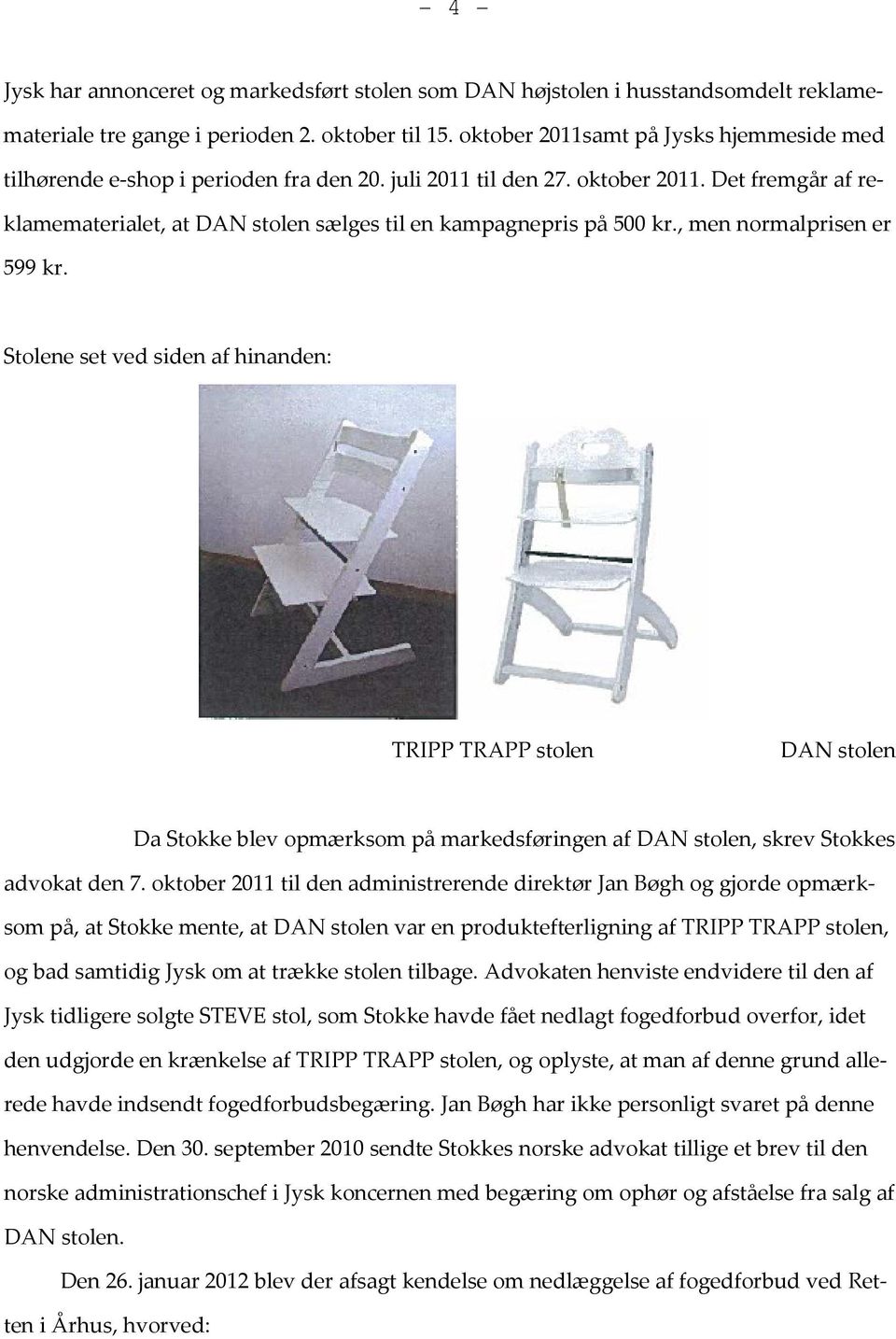 Det fremgår af reklamematerialet, at DAN stolen sælges til en kampagnepris på 500 kr., men normalprisen er 599 kr.