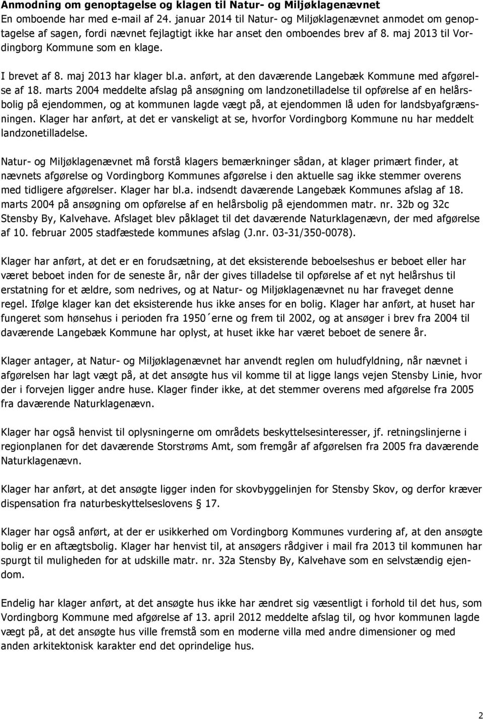 I brevet af 8. maj 2013 har klager bl.a. anført, at den daværende Langebæk Kommune med afgørelse af 18.