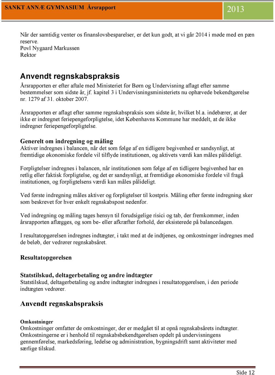 kapitel 3 i Undervisningsministeriets nu ophævede bekendtgørelse nr. 1279 af 31. oktober 2007. Årsrapporten er aflagt efter samme regnskabspraksis som sidste år, hvilket bl.a. indebærer, at der ikke er indregnet feriepengeforpligtelse, idet Københavns Kommune har meddelt, at de ikke indregner feriepengeforpligtelse.