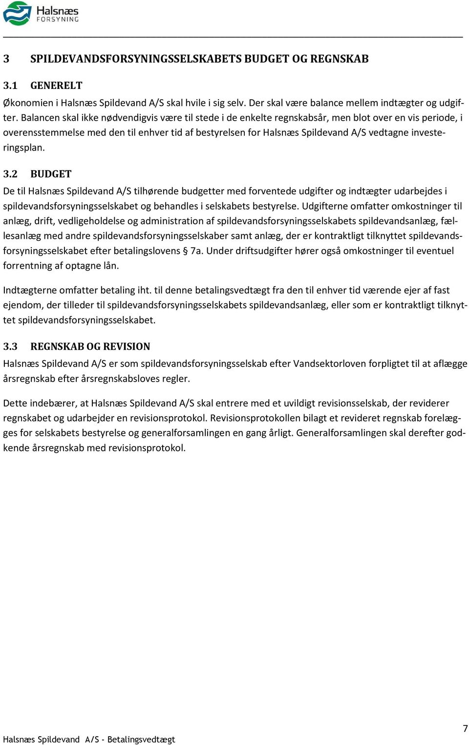 investeringsplan. 3.2 BUDGET De til Halsnæs Spildevand A/S tilhørende budgetter med forventede udgifter og indtægter udarbejdes i spildevandsforsyningsselskabet og behandles i selskabets bestyrelse.