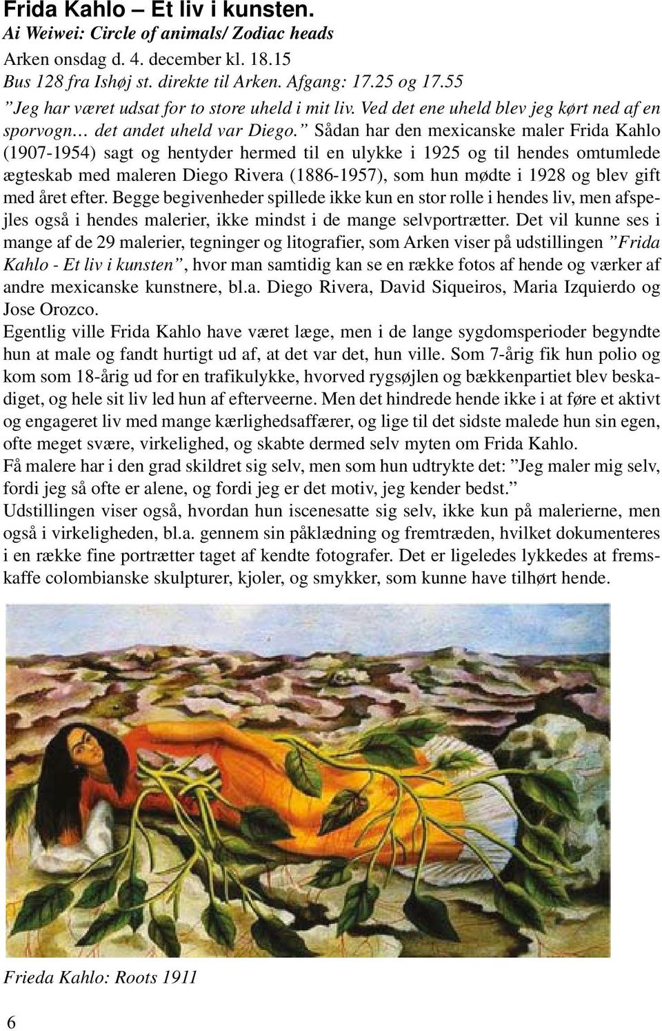 Sådan har den mexicanske maler Frida Kahlo (1907-1954) sagt og hentyder hermed til en ulykke i 1925 og til hendes omtumlede ægteskab med maleren Diego Rivera (1886-1957), som hun mødte i 1928 og blev