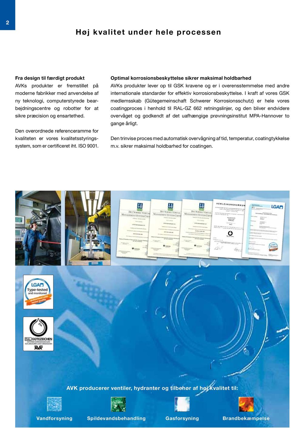 Optimal korrosionsbeskyttelse sikrer maksimal holdbarhed AVKs produkter lever op til GSK kravene og er i overensstemmelse med andre internationale standarder for effektiv korrosionsbeskyttelse.
