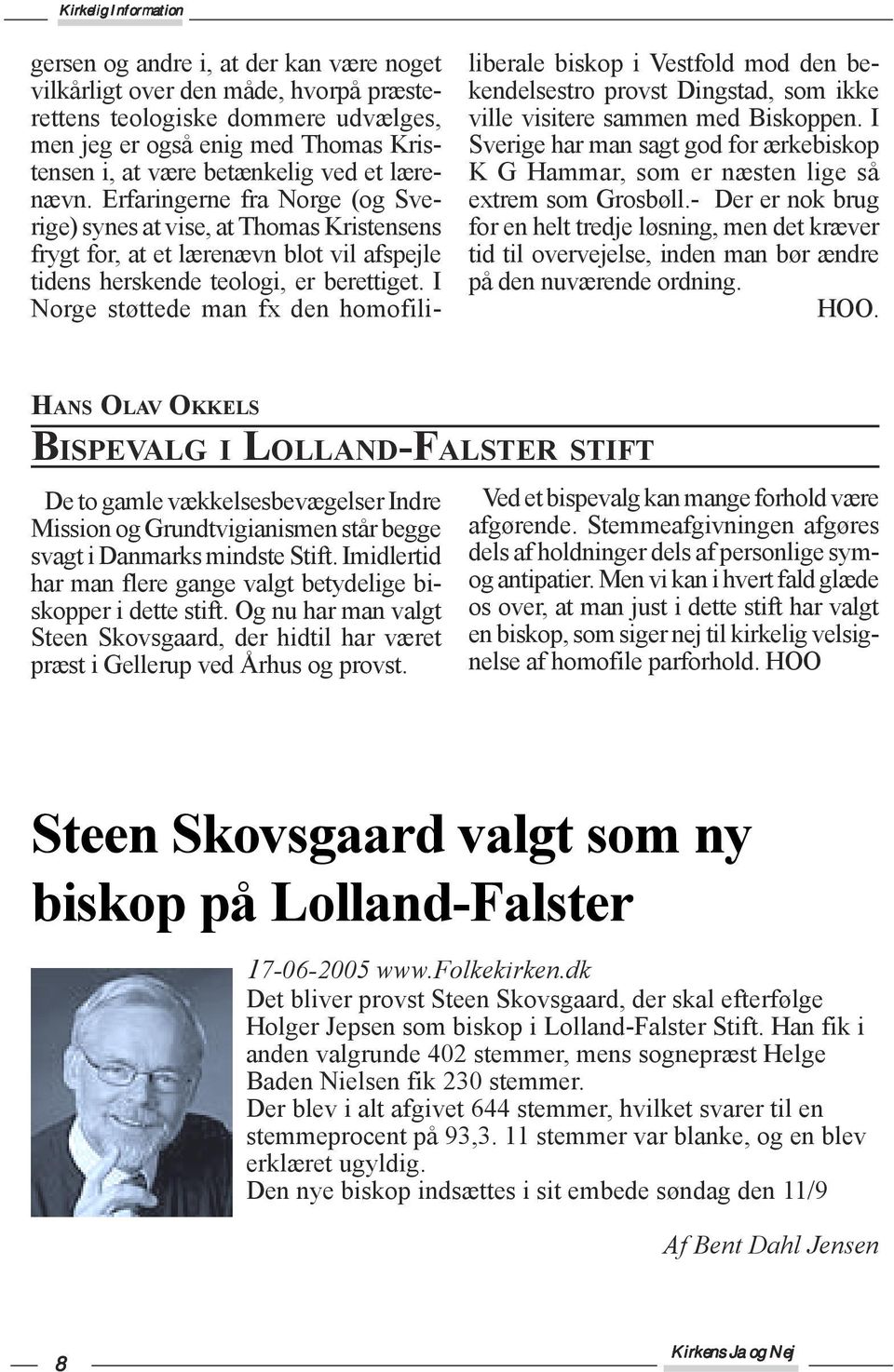 I Norge støttede man fx den homofililiberale biskop i Vestfold mod den bekendelsestro provst Dingstad, som ikke ville visitere sammen med Biskoppen.