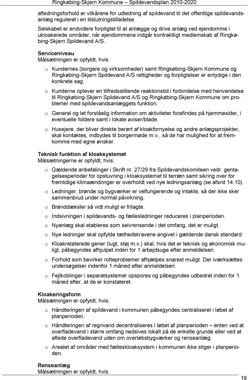 Serviceniveau Målsætningen er opfyldt, hvis: o Kundernes (borgere og virksomheder) samt Ringkøbing-Skjern Kommune og Ringkøbing-Skjern Spildevand A/S rettigheder og forpligtelser er entydige i den