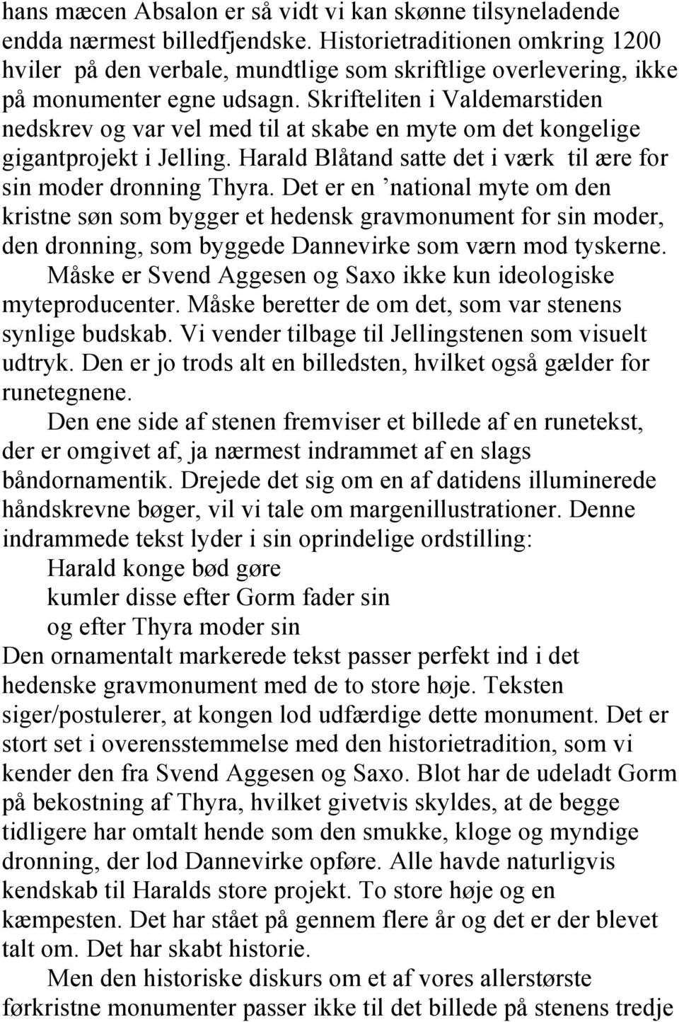 Skrifteliten i Valdemarstiden nedskrev og var vel med til at skabe en myte om det kongelige gigantprojekt i Jelling. Harald Blåtand satte det i værk til ære for sin moder dronning Thyra.
