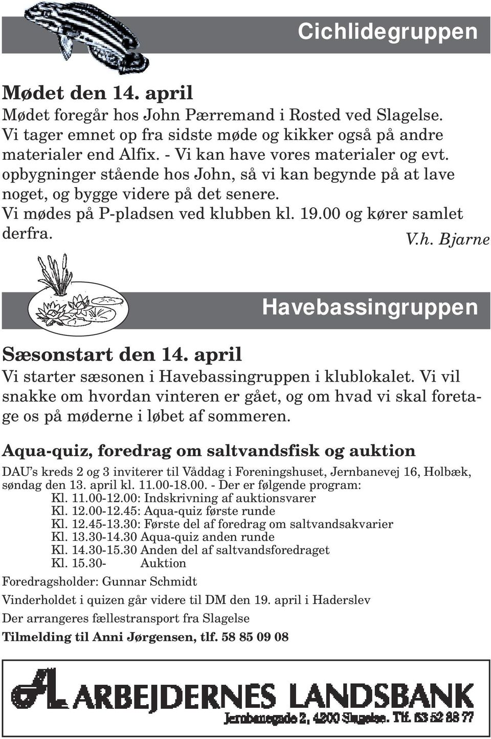 00 og kører samlet derfra. V.h. Bjarne Havebassingruppen Sæsonstart den 14. april Vi starter sæsonen i Havebassingruppen i klublokalet.