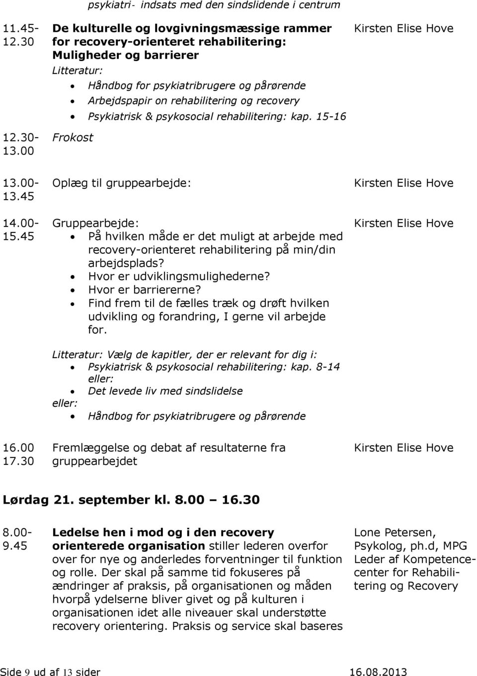 pårørende Arbejdspapir on rehabilitering og recovery Psykiatrisk & psykosocial rehabilitering: kap. 15-16 Frokost 13.00-13.45 14.00-15.