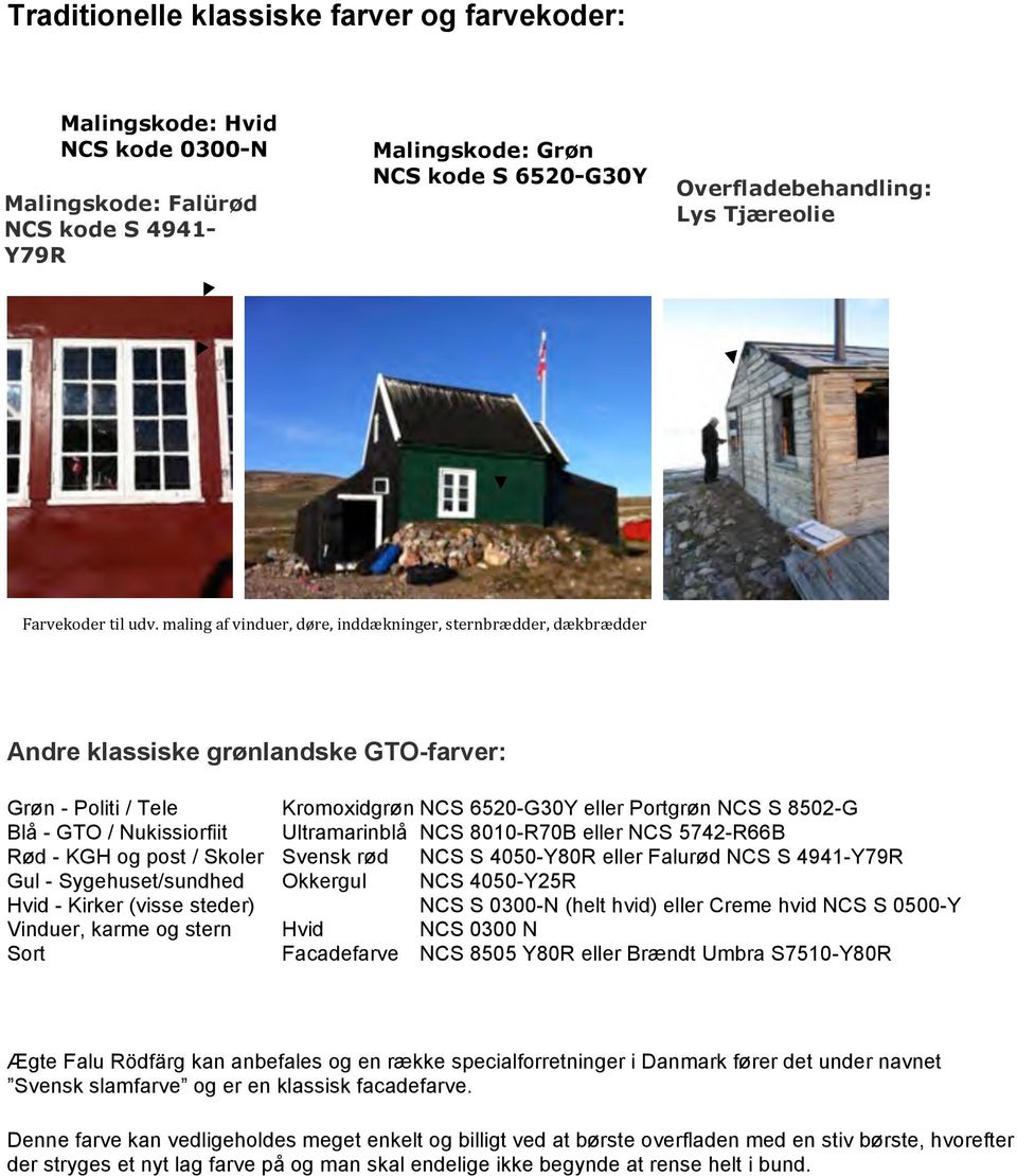 maling af vinduer, døre, inddækninger, sternbrædder, dækbrædder Andre klassiske grønlandske GTO-farver: Grøn - Politi / Tele Kromoxidgrøn NCS 6520-G30Y eller Portgrøn NCS S 8502-G Blå - GTO /
