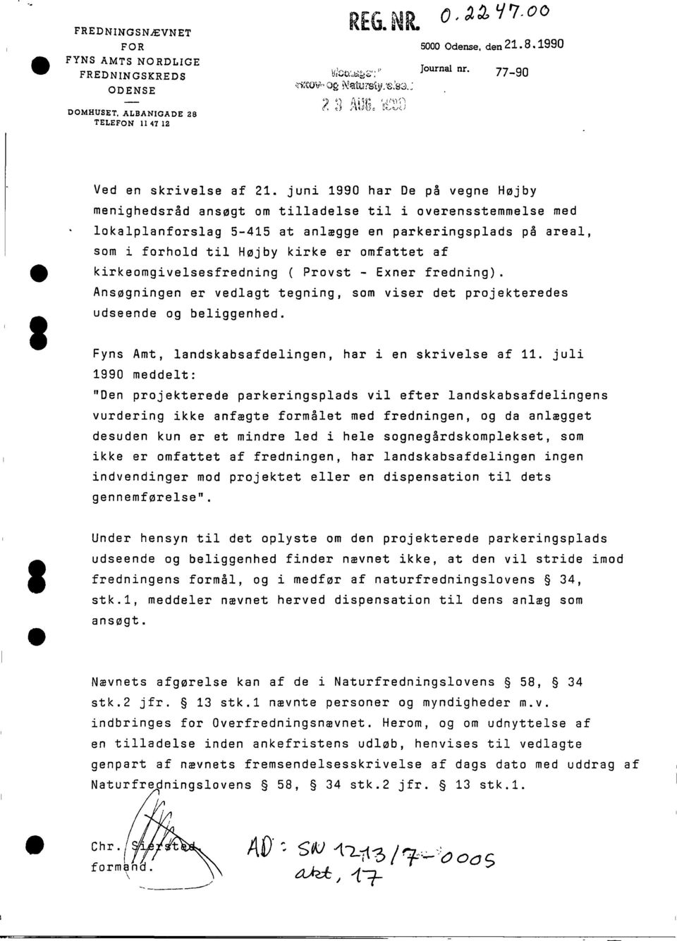 juni 1990 har De på vegne Højby menighedsråd ansøgt om tilladelse til i overensstemmelse med lokalplanforslag 5-415 at anlægge en parkeringsplads på areal, som i forhold til Højby kirke er omfattet