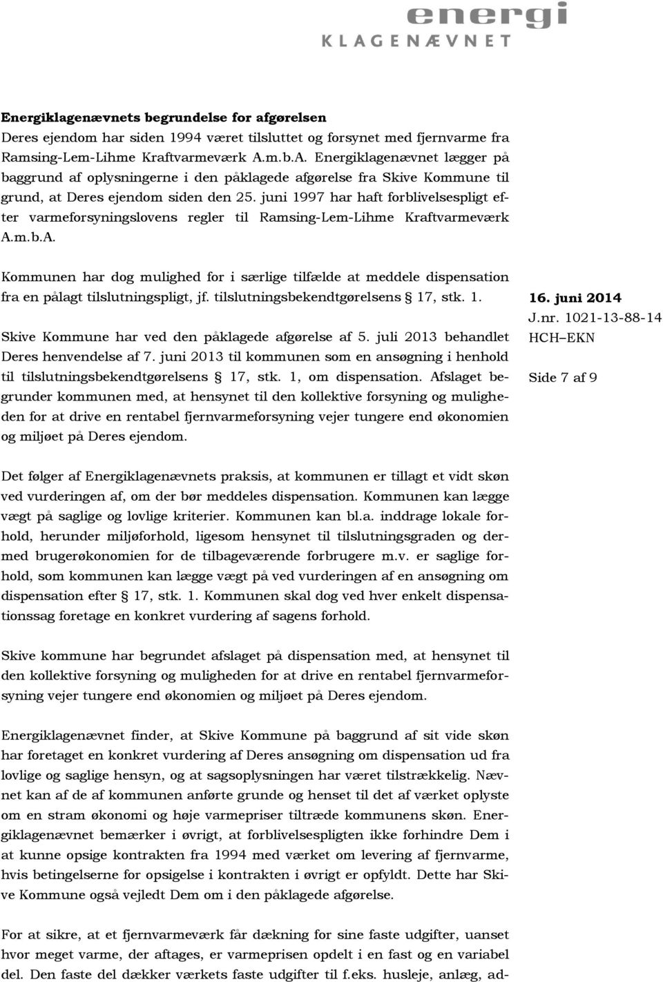 juni 1997 har haft forblivelsespligt efter varmeforsyningslovens regler til Ramsing-Lem-Lihme Kraftvarmeværk A.
