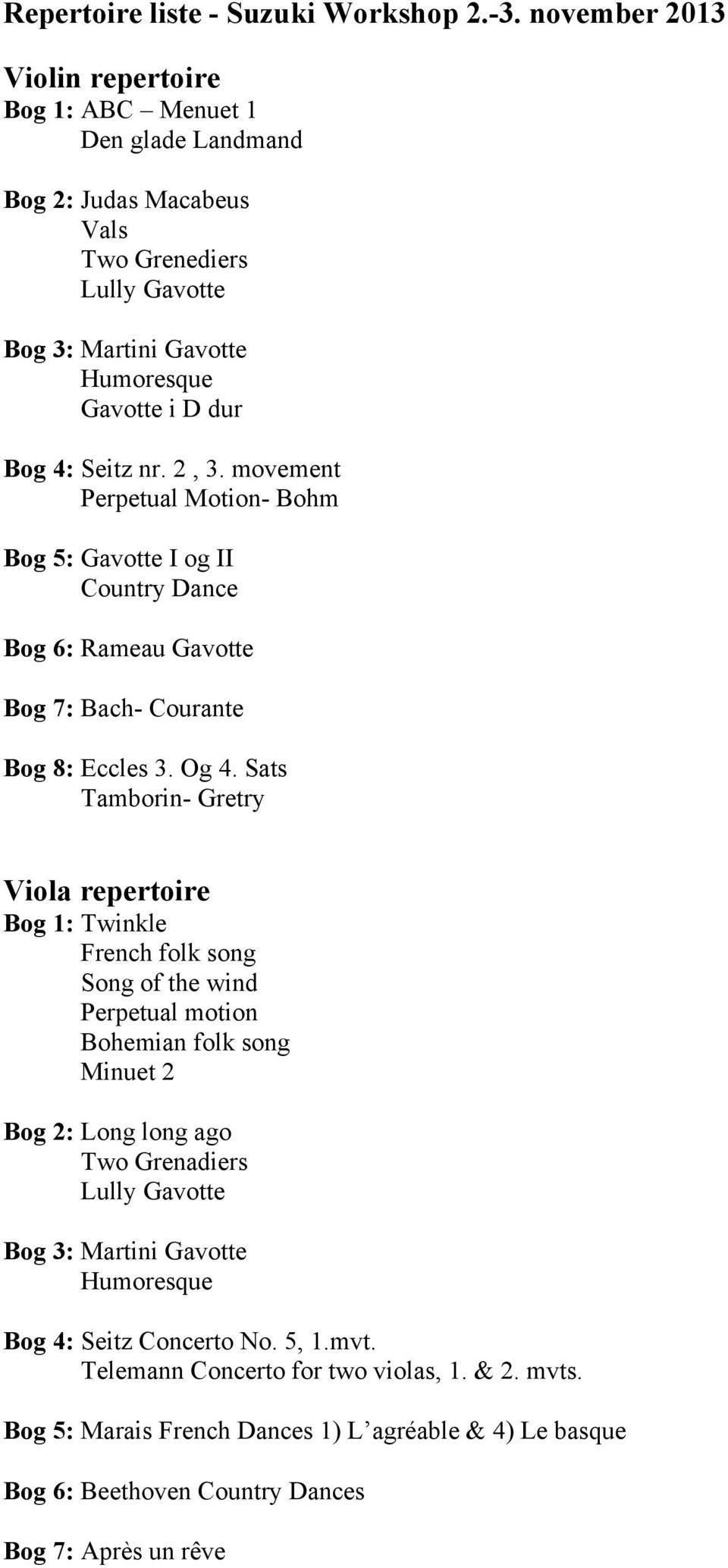 2, 3. movement Perpetual Motion- Bohm Bog 5: Gavotte I og II Country Dance Bog 6: Rameau Gavotte Bog 7: Bach- Courante Bog 8: Eccles 3. Og 4.