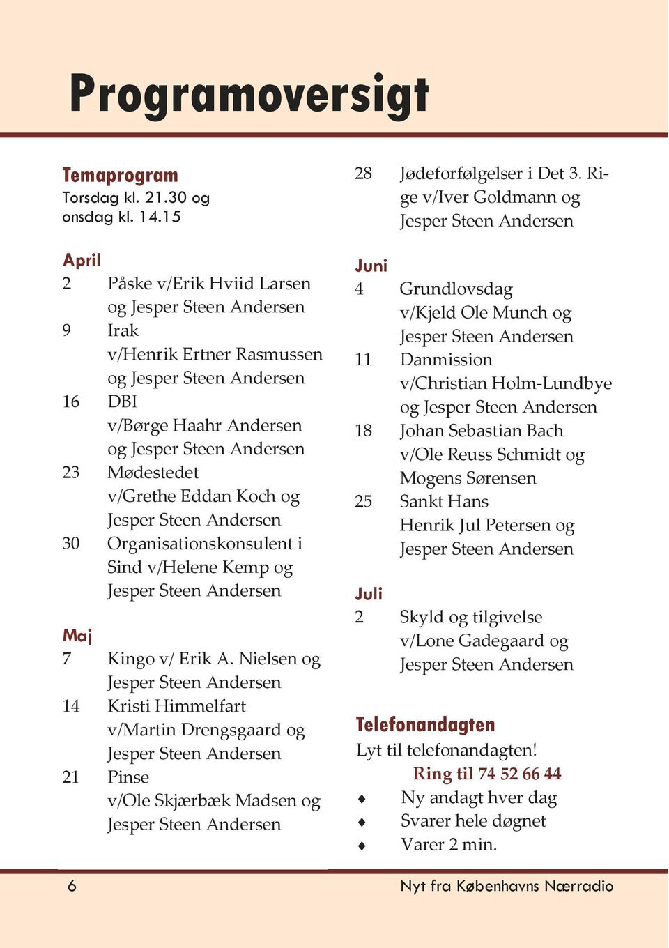 Kingo v/ Erik A. Nielsen og 14 Kristi Himmelfart v/martin Drengsgaard og 21 Pinse v/ole Skjærbæk Madsen og 28 Jødeforfølgelser i Det 3.