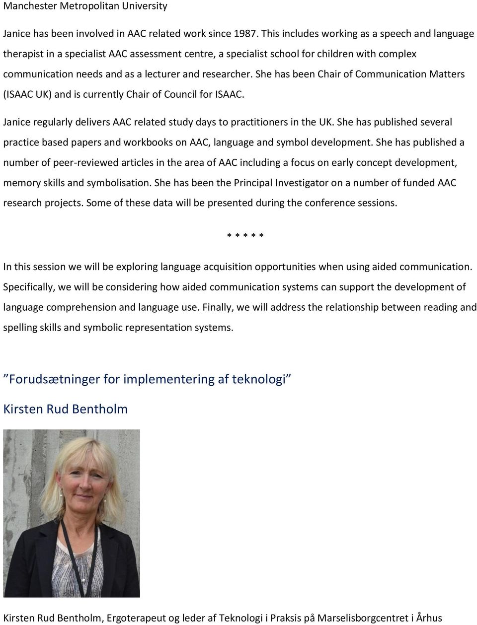She has been Chair of Communication Matters (ISAAC UK) and is currently Chair of Council for ISAAC. Janice regularly delivers AAC related study days to practitioners in the UK.