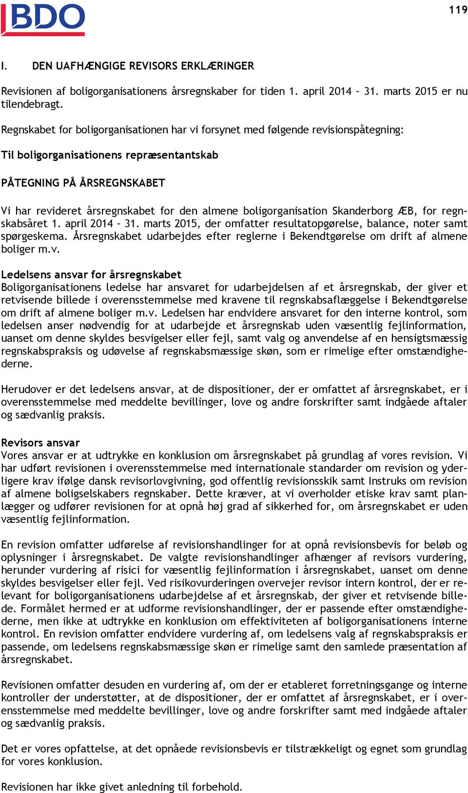 boligorganisation Skanderborg ÆB, for regnskabsåret 1. april 2014 31. marts 2015, der omfatter resultatopgørelse, balance, noter samt spørgeskema.