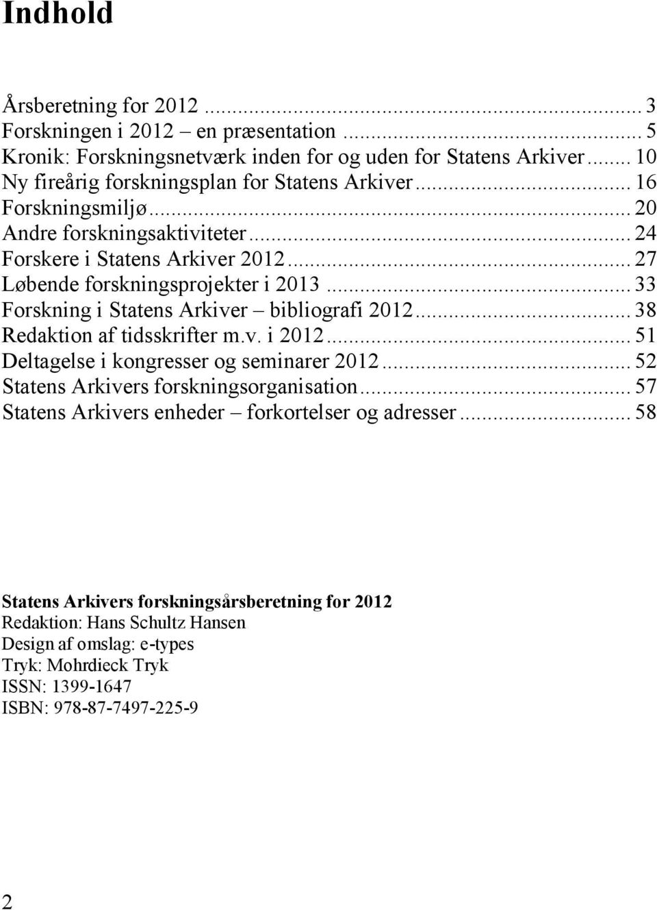 .. 33 Forskning i Statens Arkiver bibliografi 2012... 38 Redaktion af tidsskrifter m.v. i 2012... 51 Deltagelse i kongresser og seminarer 2012... 52 Statens Arkivers forskningsorganisation.