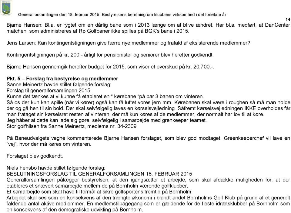 Bjarne Hansen gennemgik herefter budget for 2015, som viser et overskud på kr. 20.700,-. Pkt.