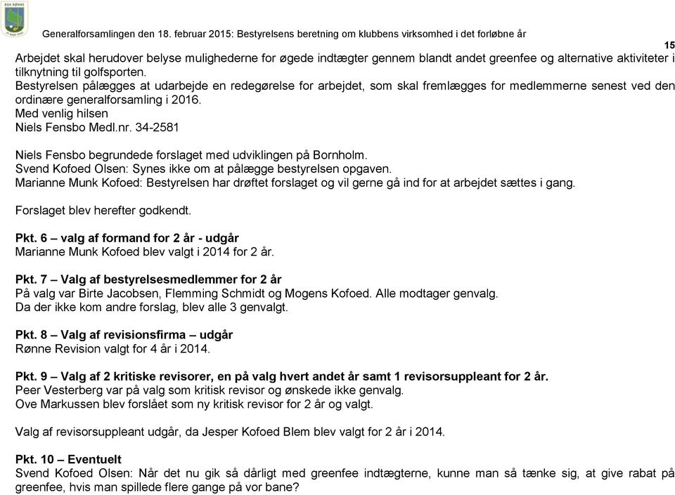 34-2581 Niels Fensbo begrundede forslaget med udviklingen på Bornholm. Svend Kofoed Olsen: Synes ikke om at pålægge bestyrelsen opgaven.